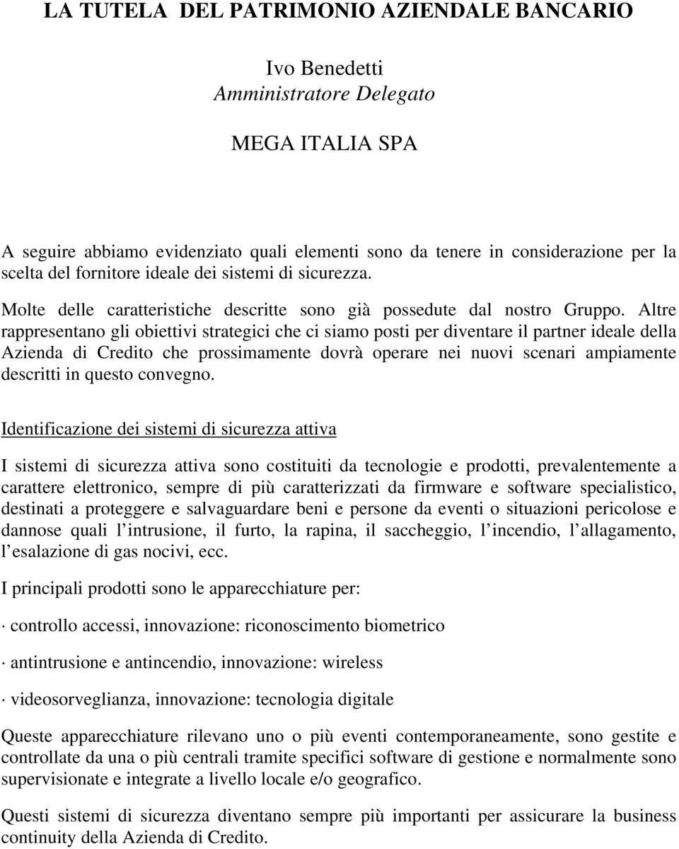 Altre rappresentano gli obiettivi strategici che ci siamo posti per diventare il partner ideale della Azienda di Credito che prossimamente dovrà operare nei nuovi scenari ampiamente descritti in