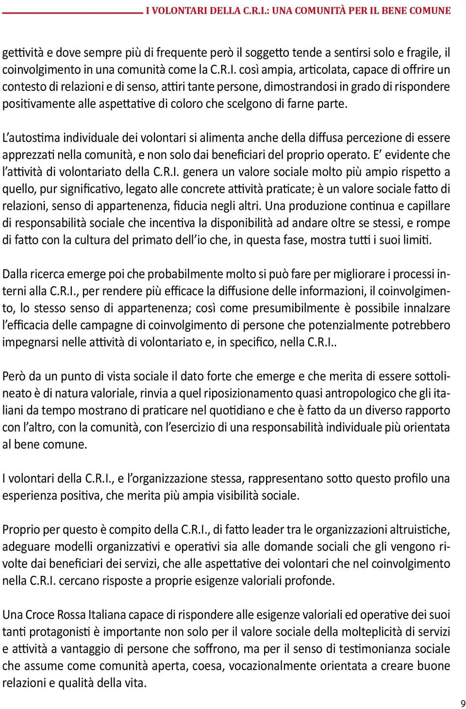 farne parte. L autostima individuale dei volontari si alimenta anche della diffusa percezione di essere apprezzati nella comunità, e non solo dai beneficiari del proprio operato.