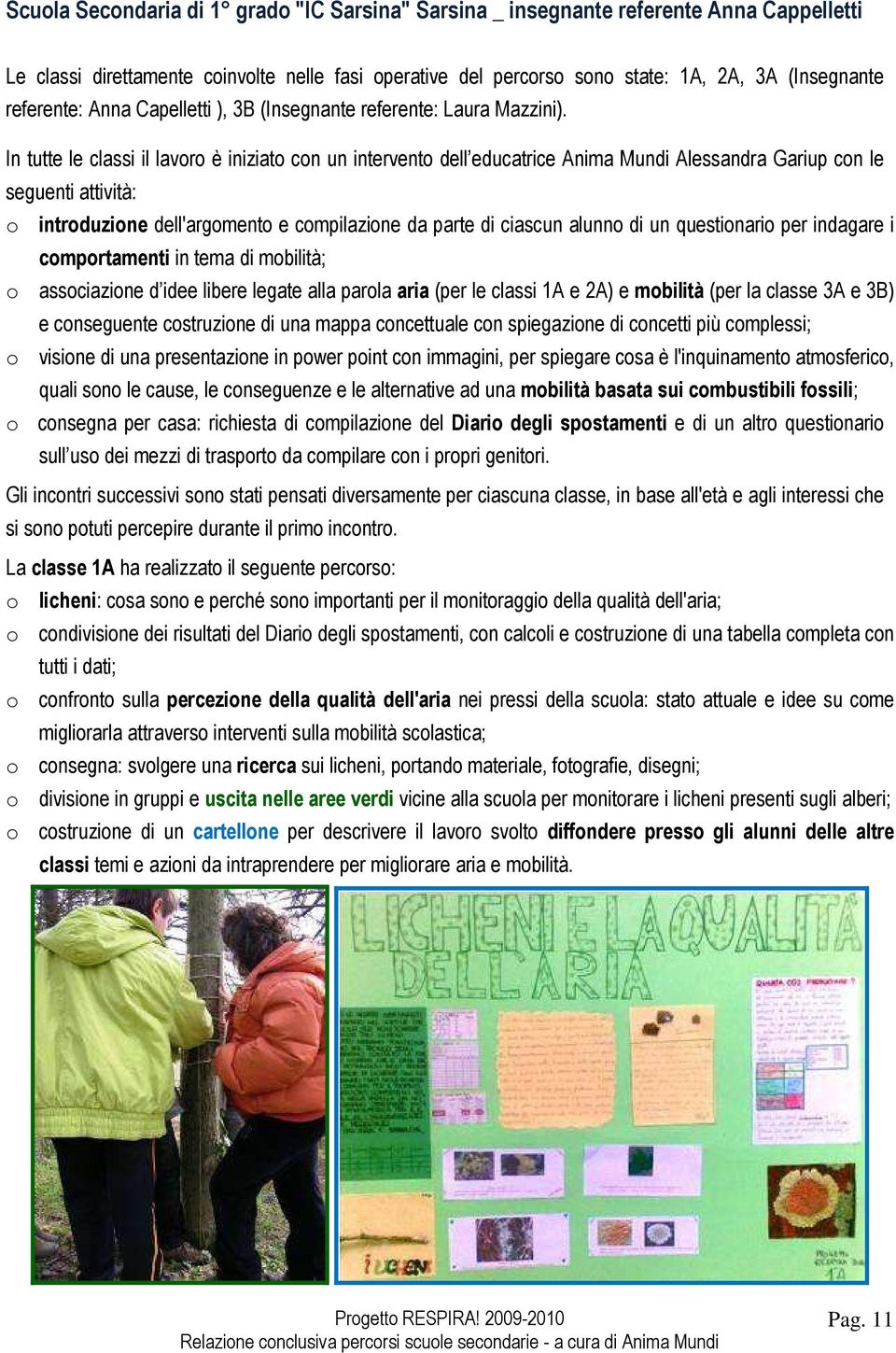 In tutte le classi il lavr è iniziat cn un intervent dell educatrice Anima Mundi Alessandra Gariup cn le seguenti attività: intrduzine dell'argment e cmpilazine da parte di ciascun alunn di un