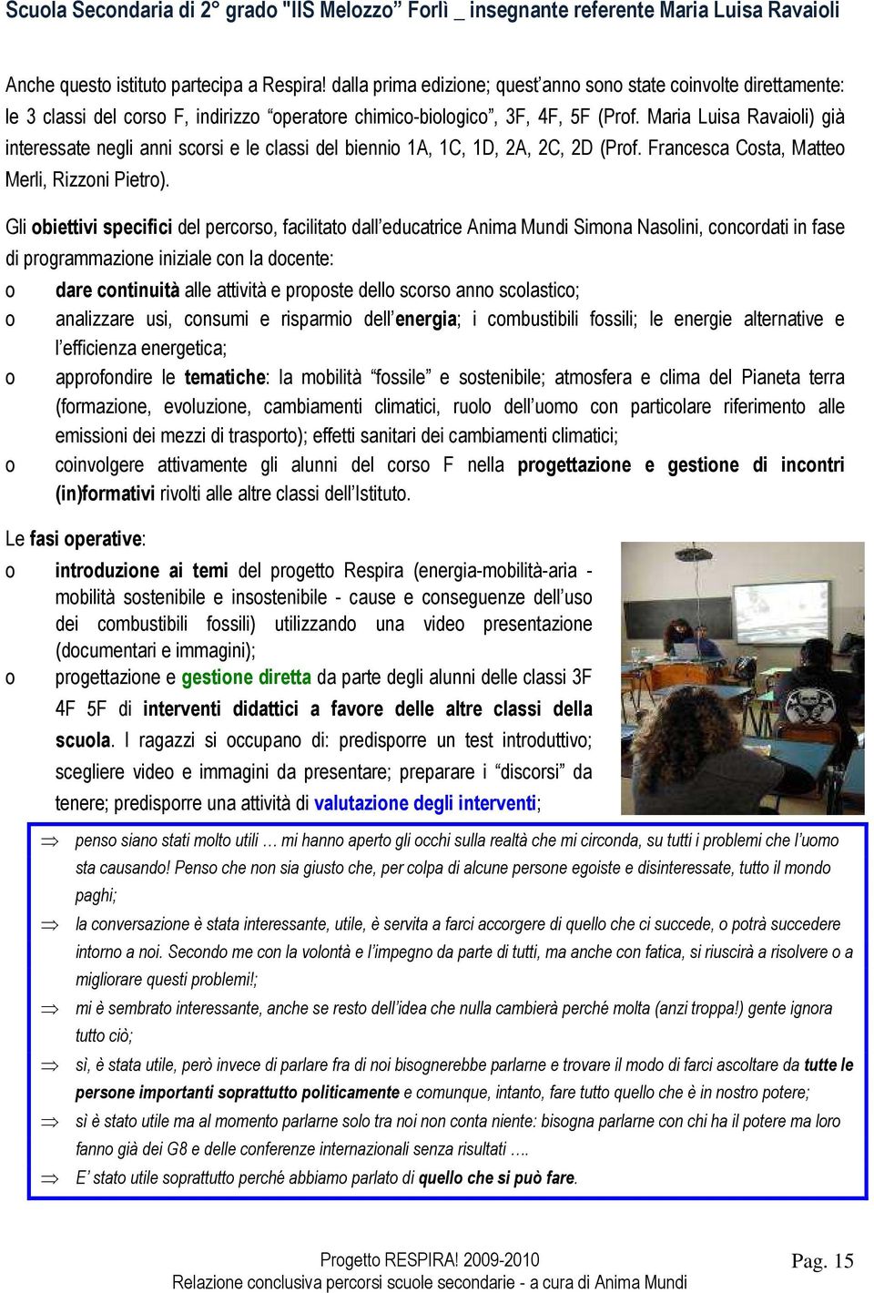 Maria Luisa Ravaili) già interessate negli anni scrsi e le classi del bienni 1A, 1C, 1D, 2A, 2C, 2D (Prf. Francesca Csta, Matte Merli, Rizzni Pietr).