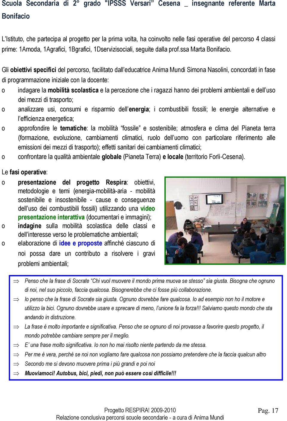 Gli biettivi specifici del percrs, facilitat dall educatrice Anima Mundi Simna Naslini, cncrdati in fase di prgrammazine iniziale cn la dcente: indagare la mbilità sclastica e la percezine che i