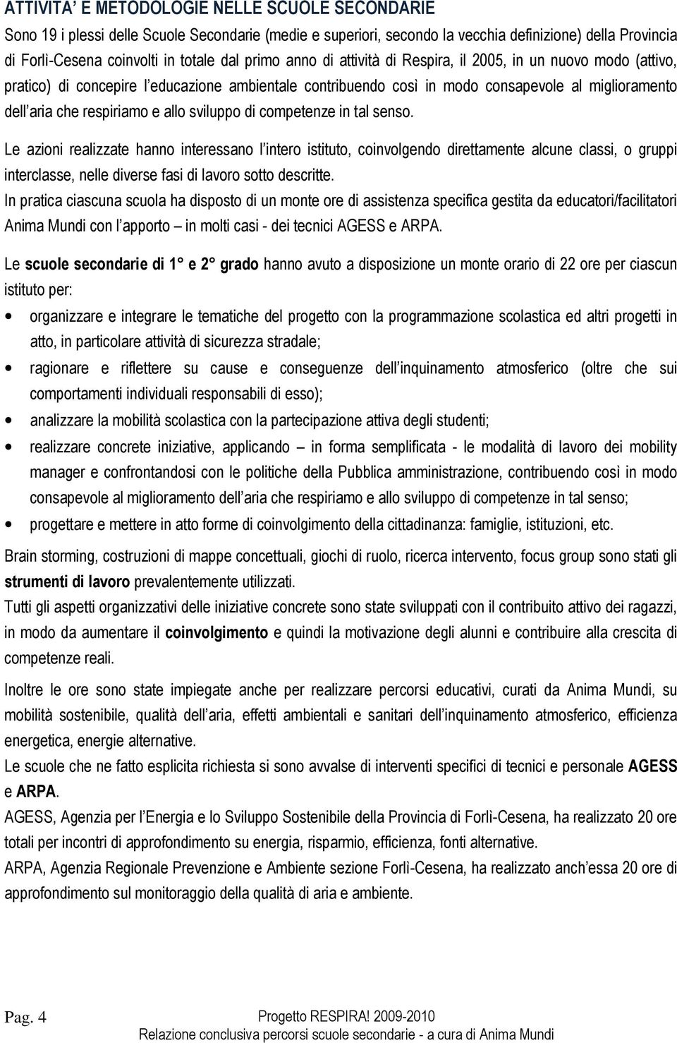 sens. Le azini realizzate hann interessan l inter istitut, cinvlgend direttamente alcune classi, gruppi interclasse, nelle diverse fasi di lavr stt descritte.