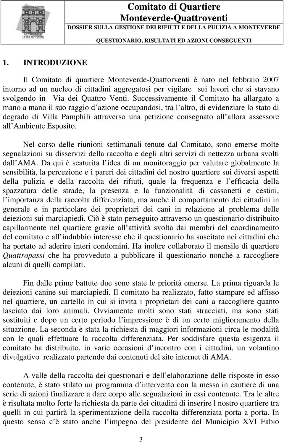 Successivamente il Comitato ha allargato a mano a mano il suo raggio d azione occupandosi, tra l altro, di evidenziare lo stato di degrado di Villa Pamphili attraverso una petizione consegnato all