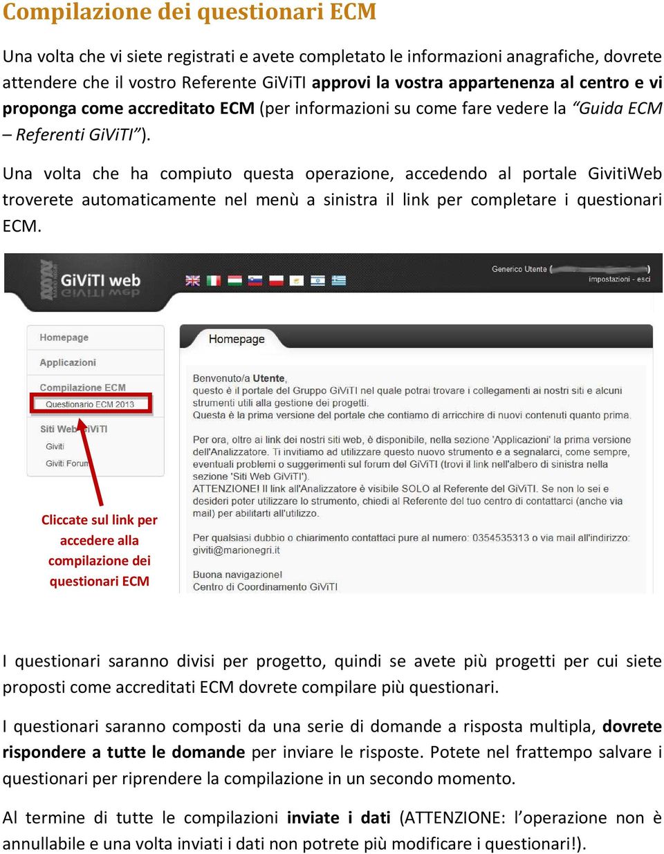 Una volta che ha compiuto questa operazione, accedendo al portale GivitiWeb troverete automaticamente nel menù a sinistra il link per completare i questionari ECM.