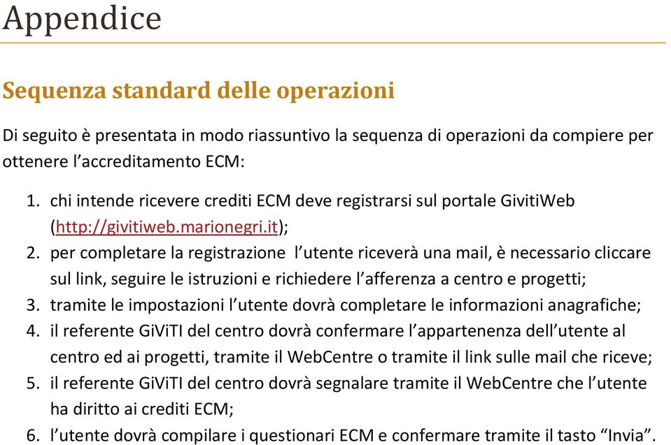 per completare la registrazione l utente riceverà una mail, è necessario cliccare sul link, seguire le istruzioni e richiedere l afferenza a centro e progetti; 3.