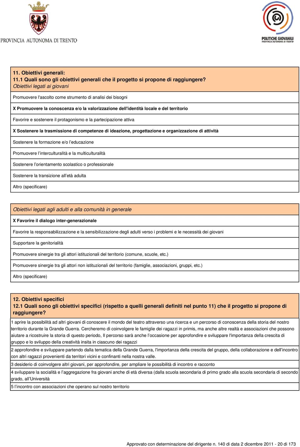 protagonismo e la partecipazione attiva X Sostenere la trasmissione di competenze di ideazione, progettazione e organizzazione di attività Sostenere la formazione e/o l educazione Promuovere l