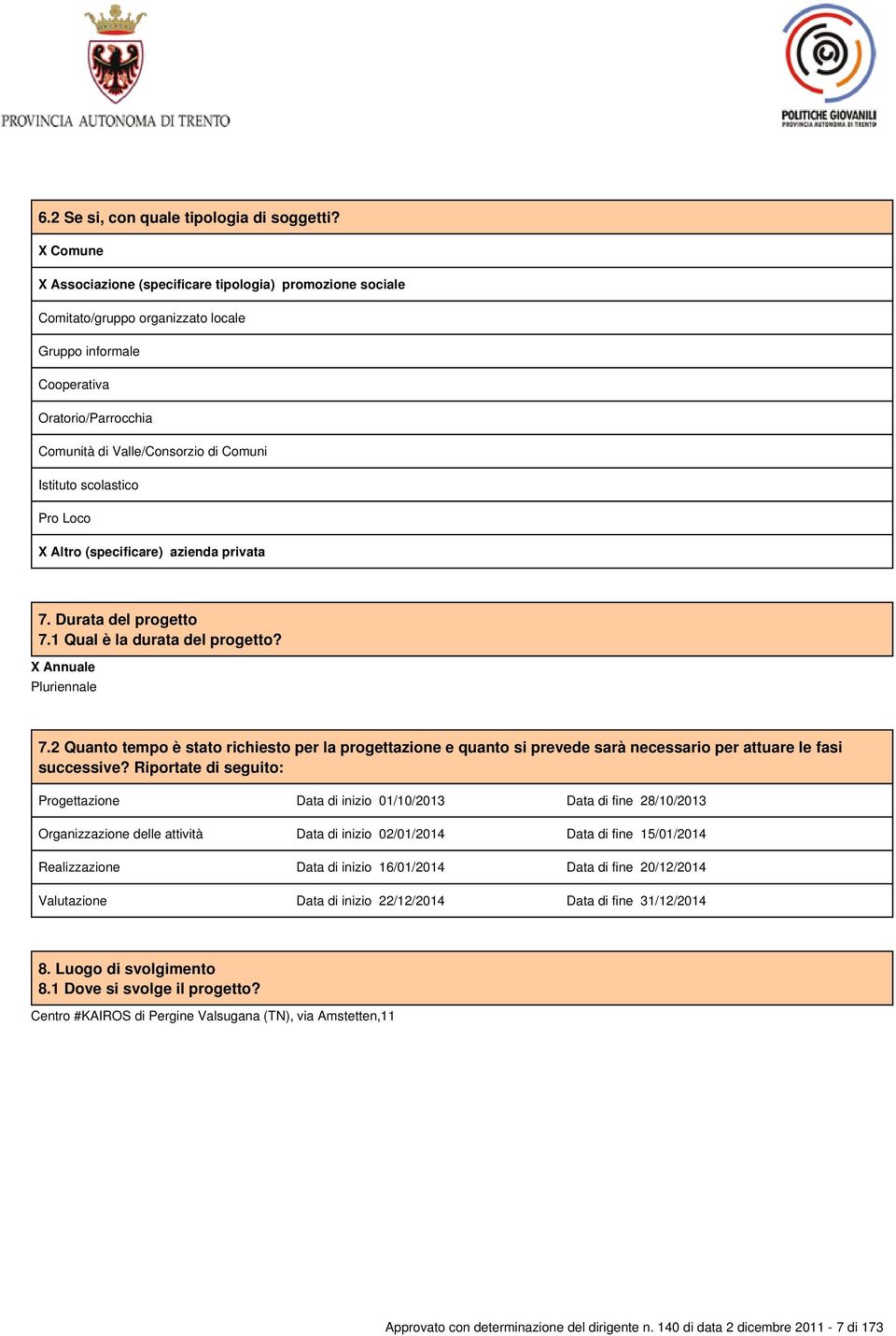 scolastico Pro Loco X azienda privata 7. Durata del progetto 7.1 Qual è la durata del progetto? X Annuale Pluriennale 7.