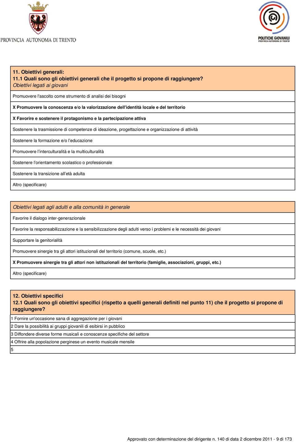 protagonismo e la partecipazione attiva Sostenere la trasmissione di competenze di ideazione, progettazione e organizzazione di attività Sostenere la formazione e/o l educazione Promuovere l