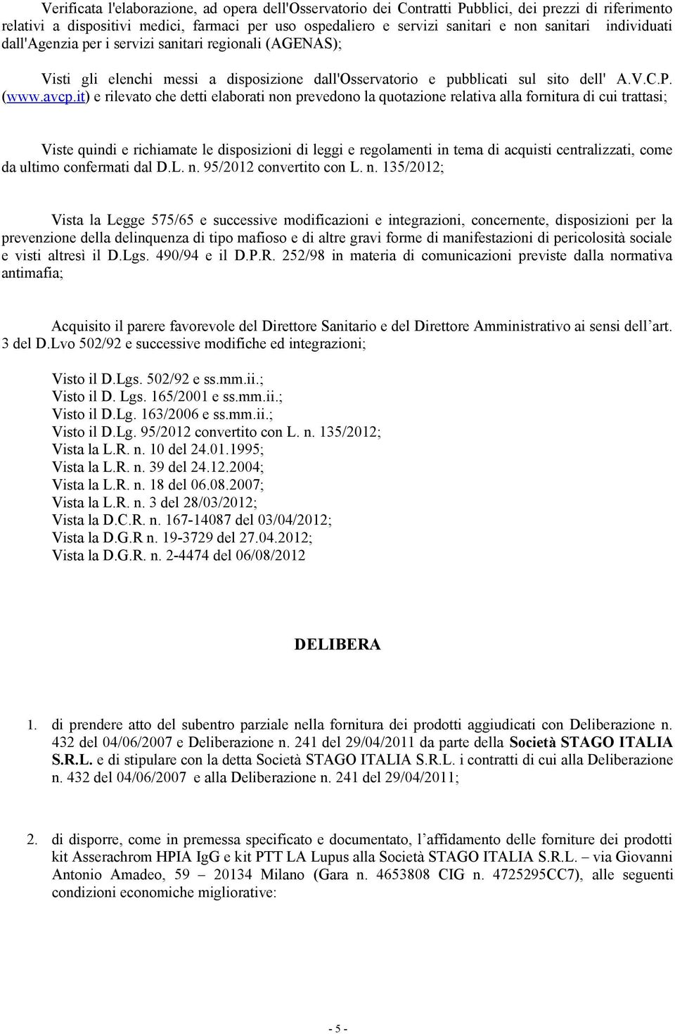 it) e rilevato che detti elaborati non prevedono la quotazione relativa alla fornitura di cui trattasi; Viste quindi e richiamate le disposizioni di leggi e regolamenti in tema di acquisti