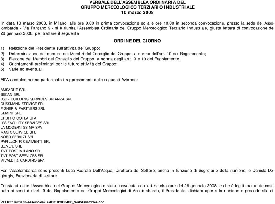 per trattare il seguente ORDINE DEL GIORNO 1) Relazione del Presidente sull attività del Gruppo; 2) Determinazione del numero dei Membri del Consiglio del Gruppo, a norma dell art.