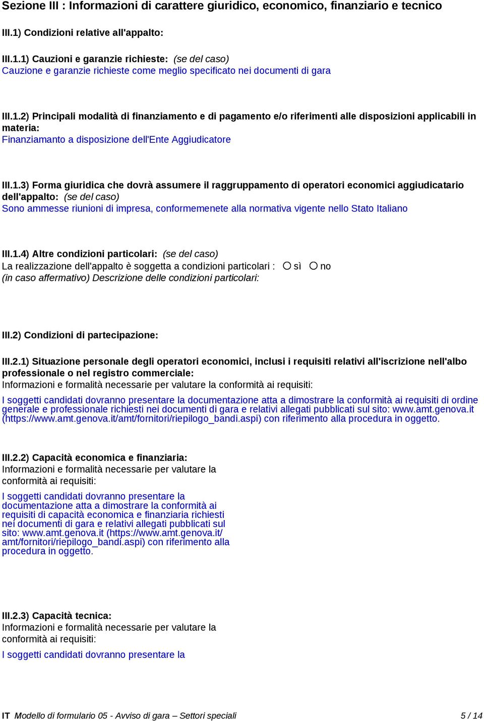 1) Cauzioni e garanzie richieste: (se del caso) Cauzione e garanzie richieste come meglio specificato nei documenti di gara III.1.2) Principali modalità di finanziamento e di pagamento e/o riferimenti alle disposizioni applicabili in materia: Finanziamanto a disposizione dell'ente Aggiudicatore III.