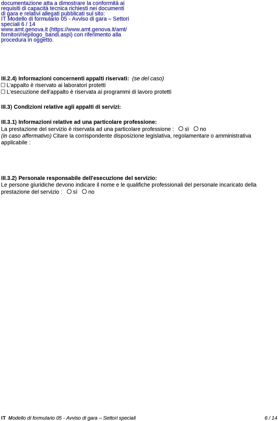 4) Informazioni concernenti appalti riservati: (se del caso) L appalto è riservato ai laboratori protetti L'esecuzione dell appalto è riservata ai programmi di lavoro protetti III.