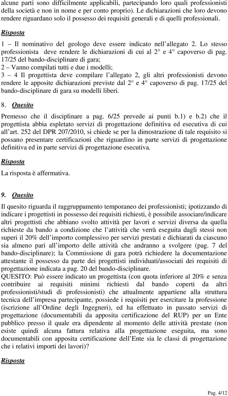 Lo stesso professionista deve rendere le dichiarazioni di cui al 2 e 4 capoverso di pag.