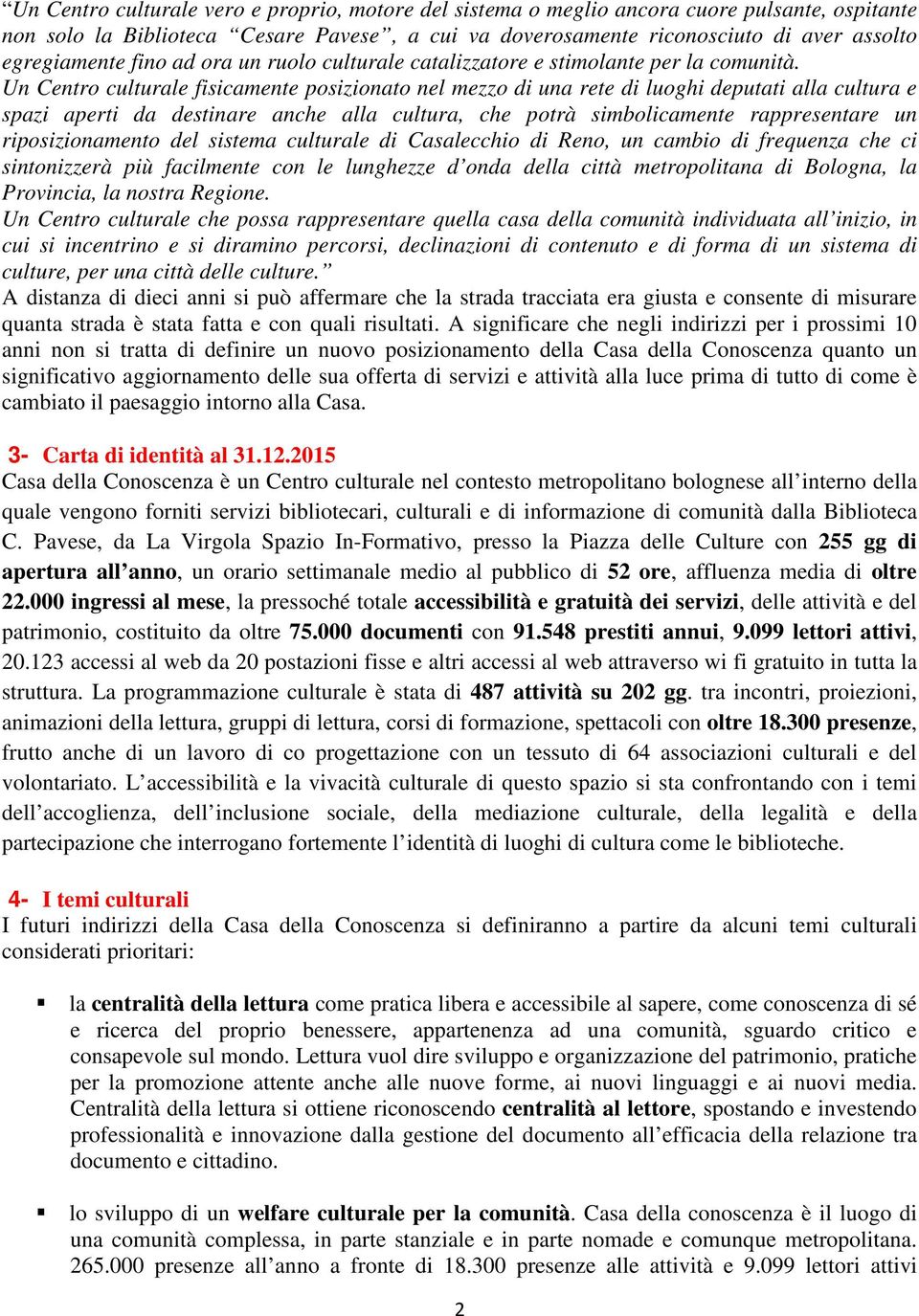 Un Centro culturale fisicamente posizionato nel mezzo di una rete di luoghi deputati alla cultura e spazi aperti da destinare anche alla cultura, che potrà simbolicamente rappresentare un