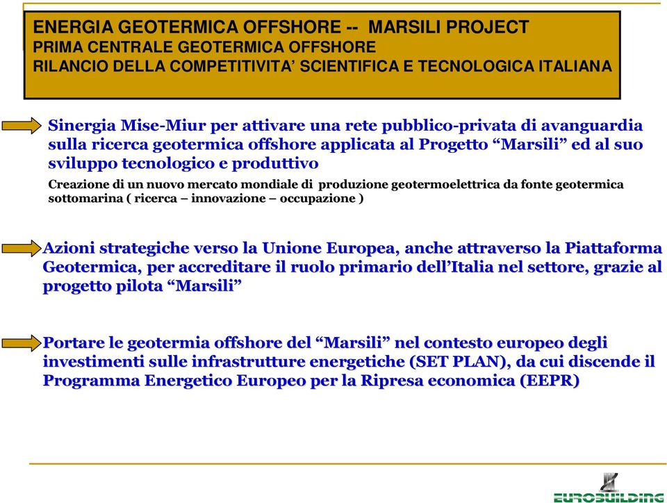 geotermoelettrica da fonte geotermica sottomarina ( ricerca innovazione occupazione ) Azioni strategiche verso la Unione Europea, anche attraverso la Piattaforma Geotermica, per accreditare il ruolo