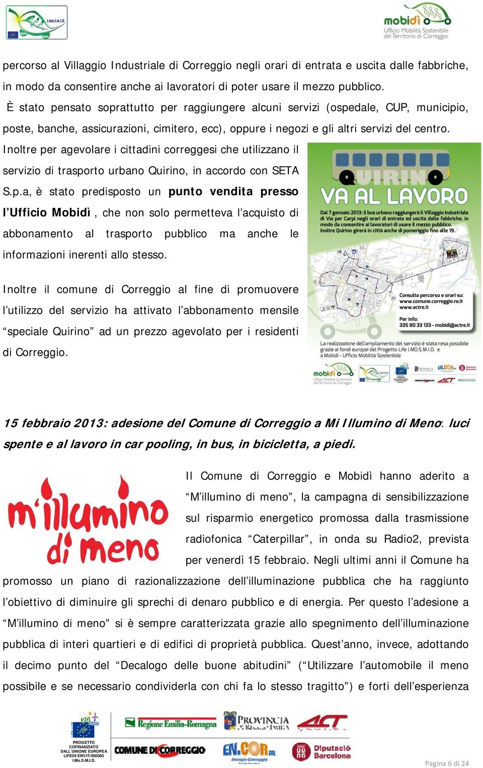 Inoltre per agevolare i cittadini correggesi che utilizzano il servizio di trasporto urbano Quirino, in accordo con SETA S.p.a, è stato predisposto un punto vendita presso l Ufficio Mobidì, che non solo permetteva l acquisto di abbonamento al trasporto pubblico ma anche le informazioni inerenti allo stesso.