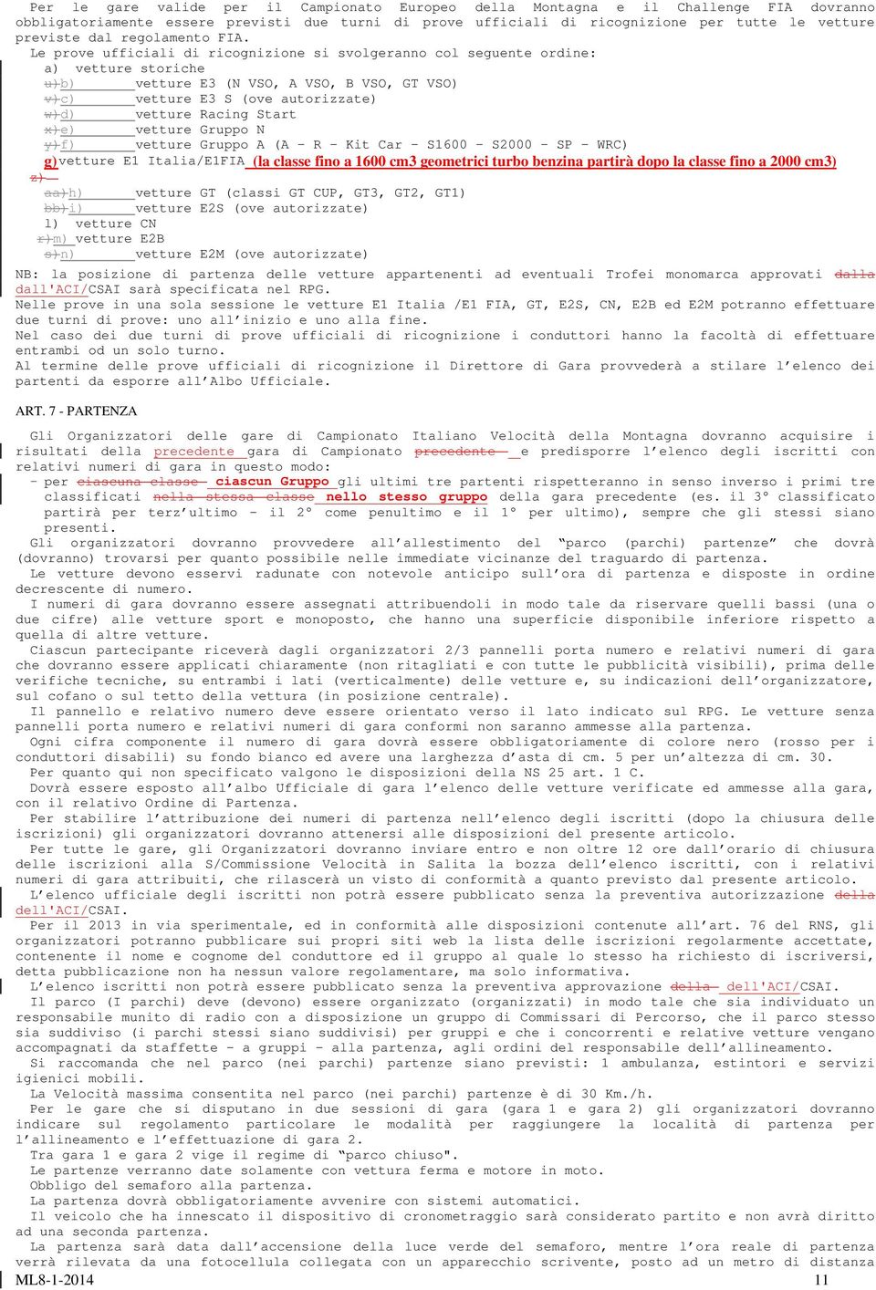 Le prove ufficiali di ricognizione si svolgeranno col seguente ordine: a) vetture storiche u)b) vetture E3 (NVSO, AVSO, BVSO, GTVSO) v)c) vetture E3 S (ove autorizzate) w)d) vetture Racing Start x)e)