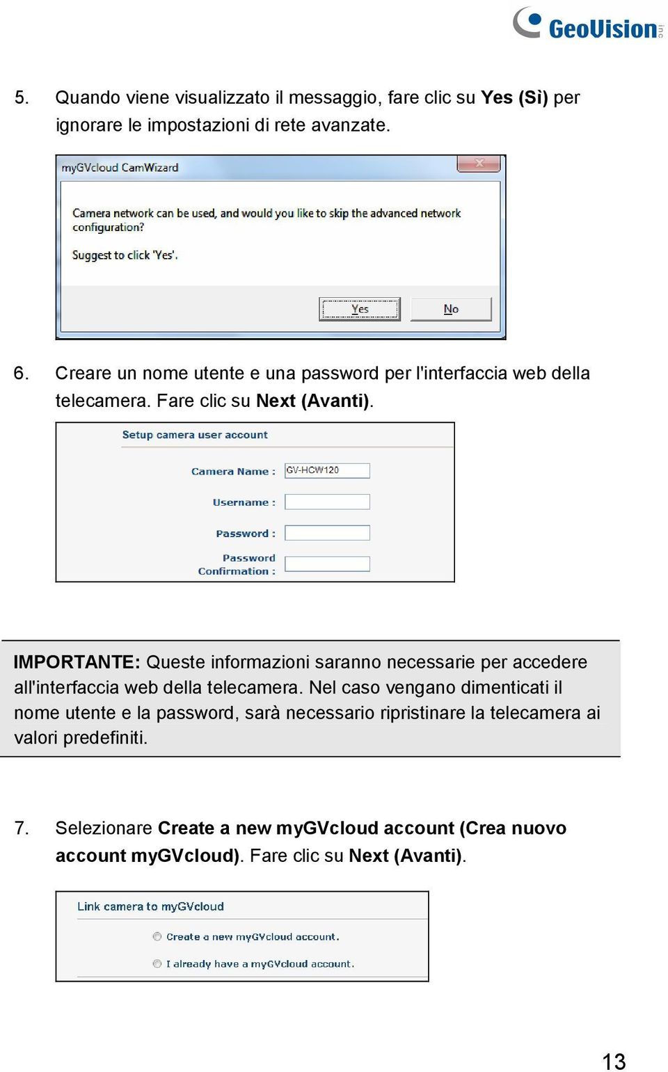 IMPORTANTE: Queste informazioni saranno necessarie per accedere all'interfaccia web della telecamera.