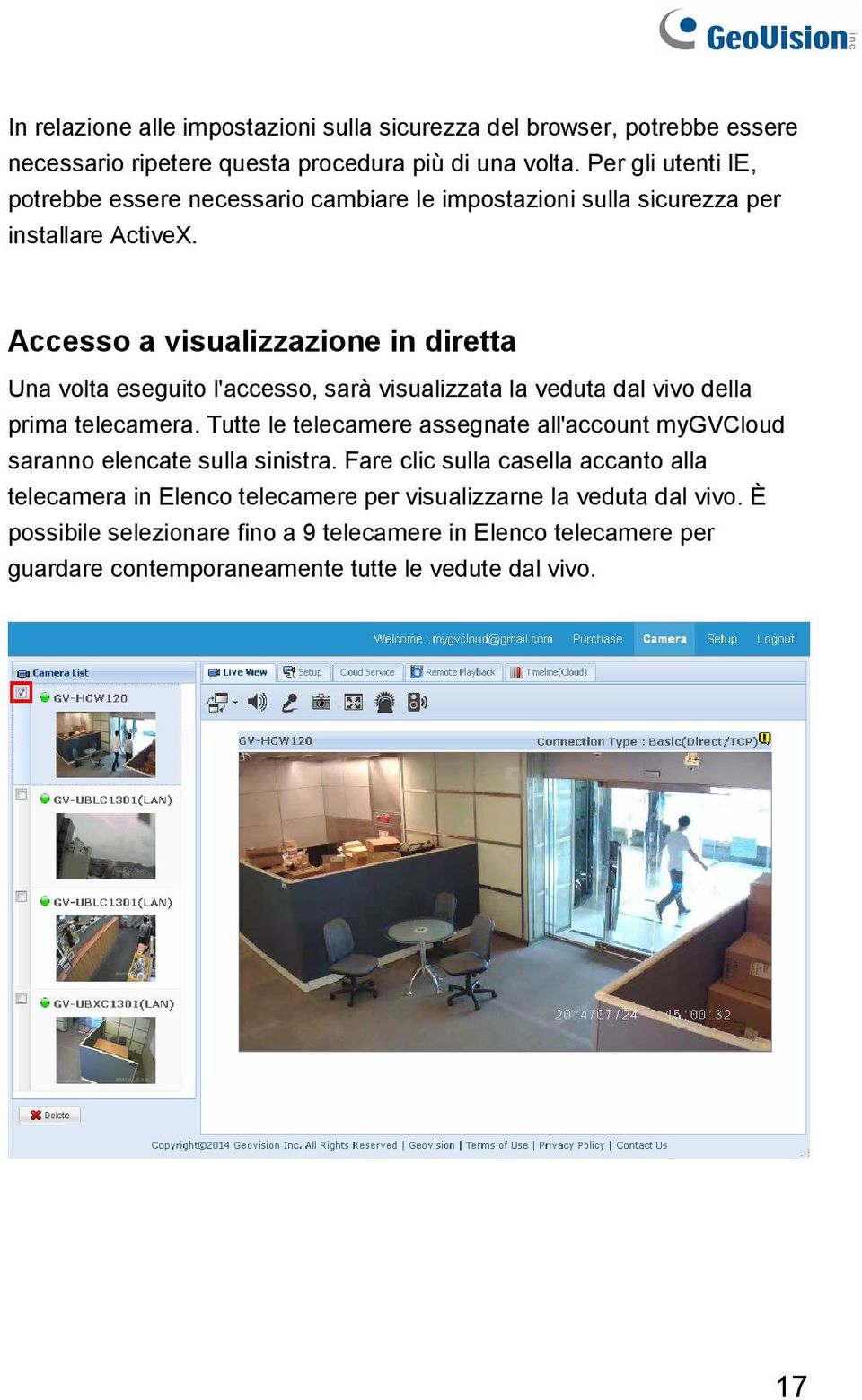 Accesso a visualizzazione in diretta Una volta eseguito l'accesso, sarà visualizzata la veduta dal vivo della prima telecamera.