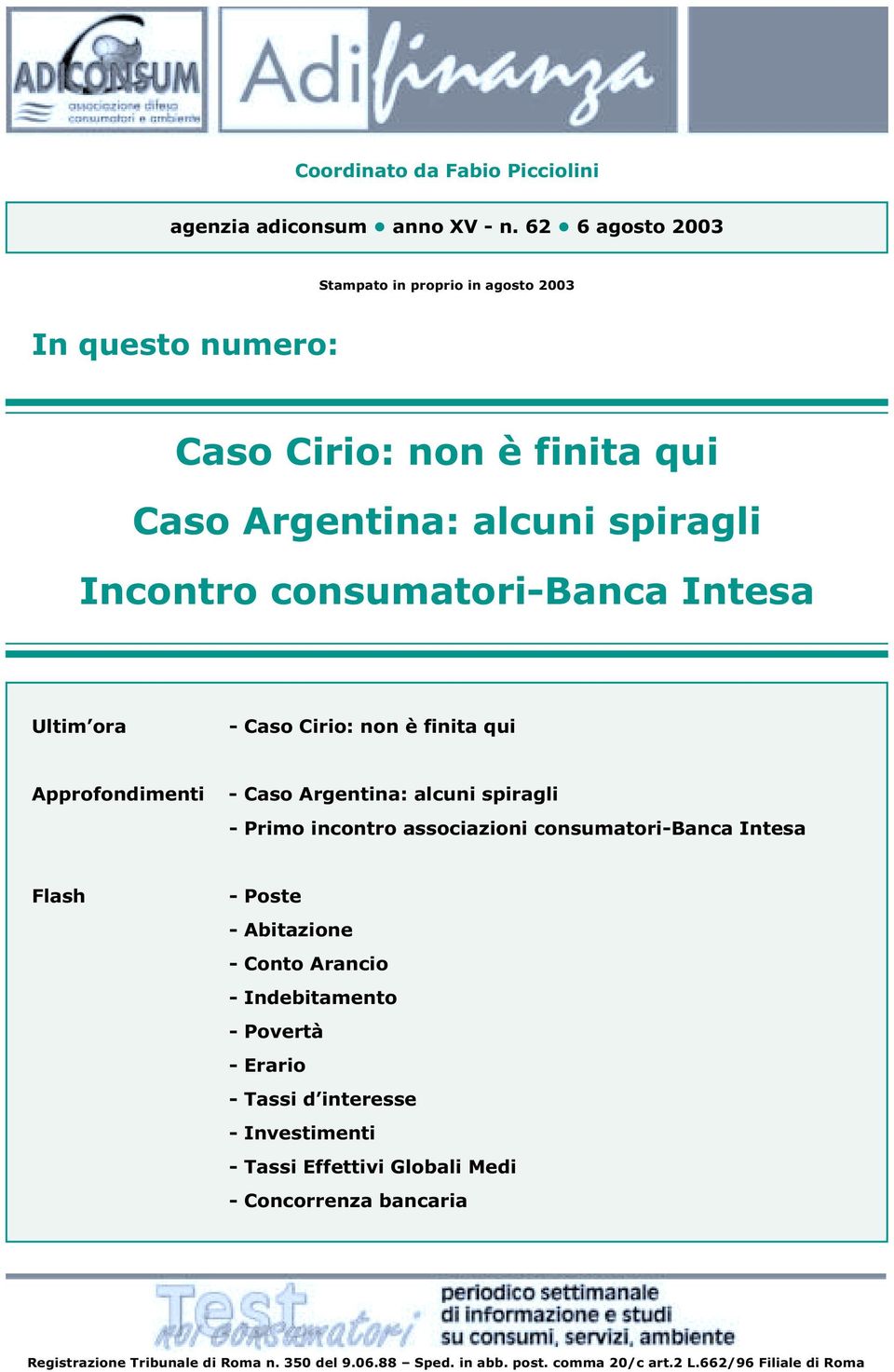 Intesa Ultim ora - Caso Cirio: non è finita qui Approfondimenti - Caso Argentina: alcuni spiragli - Primo incontro associazioni consumatori-banca Intesa Flash -