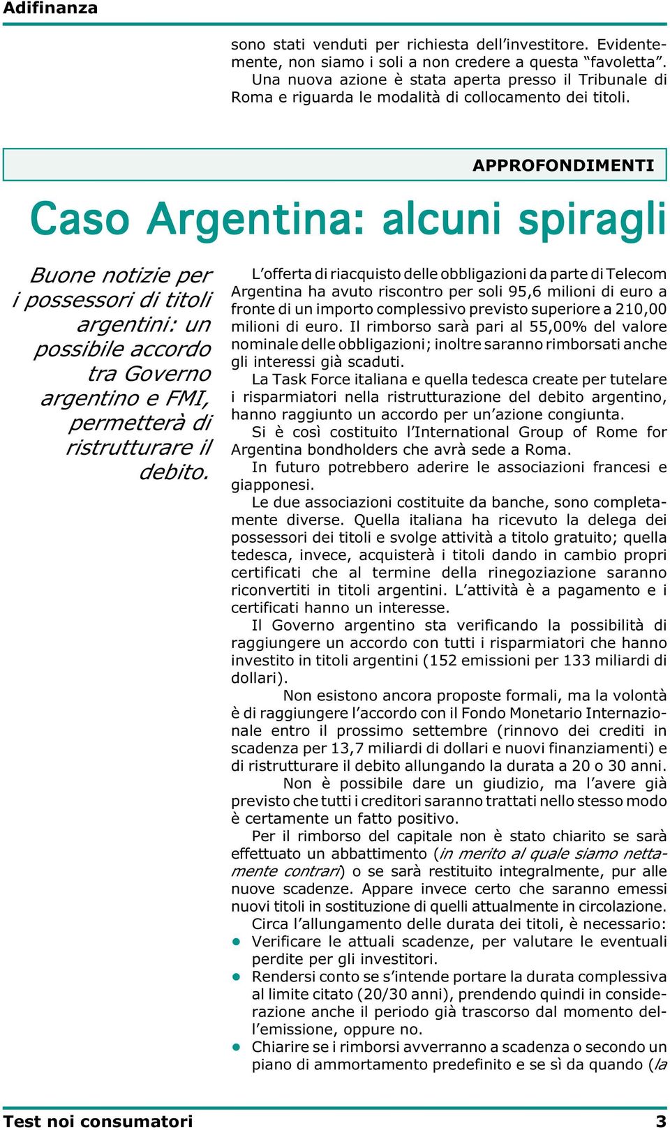 APPROFONDIMENTI Caso Argentina: alcuni spiragli Buone notizie per i possessori di titoli argentini: un possibile accordo tra Governo argentino e FMI, permetterà di ristrutturare il debito.