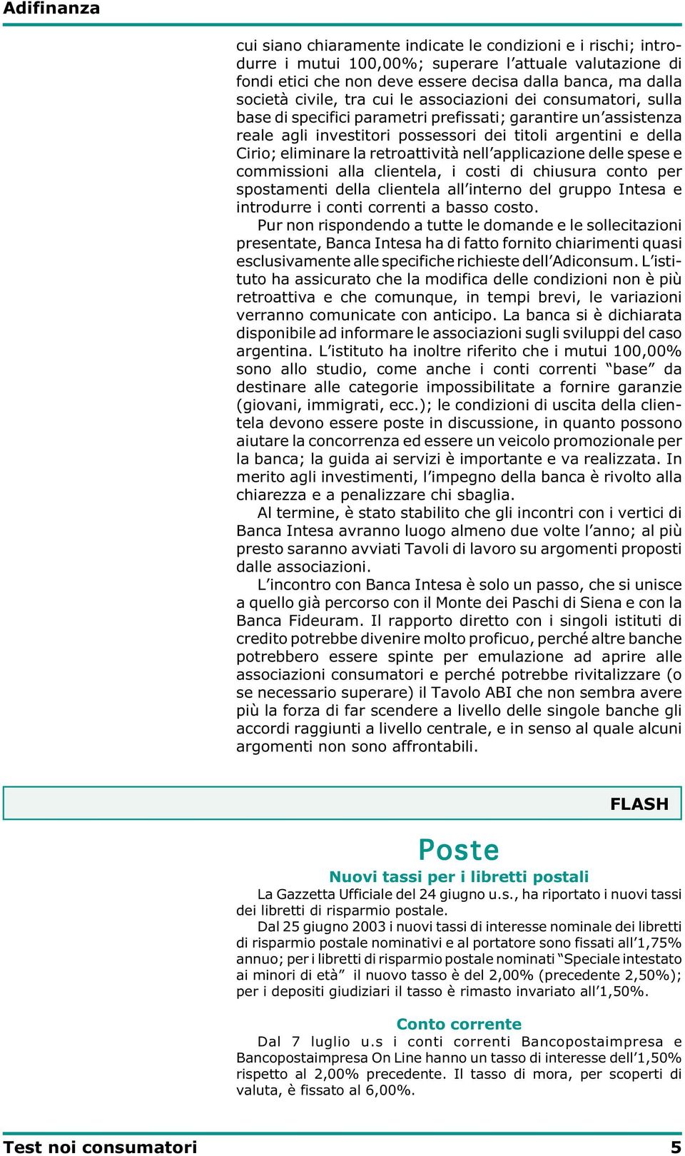 retroattività nell applicazione delle spese e commissioni alla clientela, i costi di chiusura conto per spostamenti della clientela all interno del gruppo Intesa e introdurre i conti correnti a basso