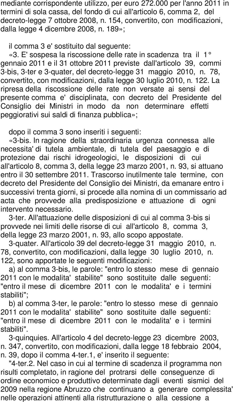 E' sospesa la riscossione delle rate in scadenza tra il 1 gennaio 2011 e il 31 ottobre 2011 previste dall'articolo 39, commi 3-bis, 3-ter e 3-quater, del decreto-legge 31 maggio 2010, n.