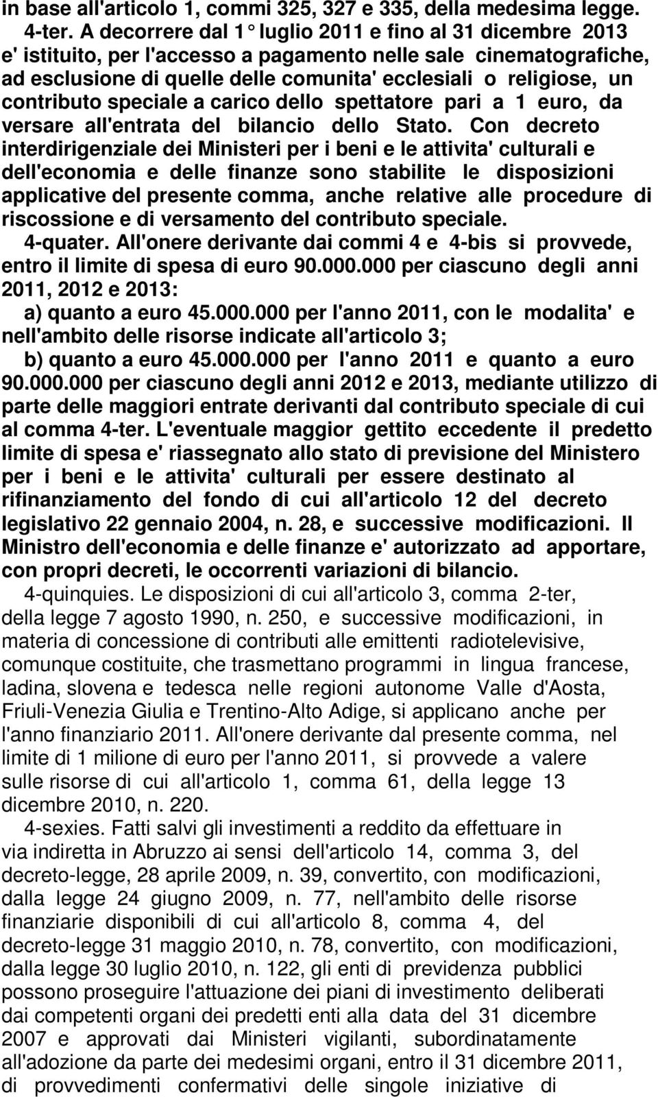 contributo speciale a carico dello spettatore pari a 1 euro, da versare all'entrata del bilancio dello Stato.