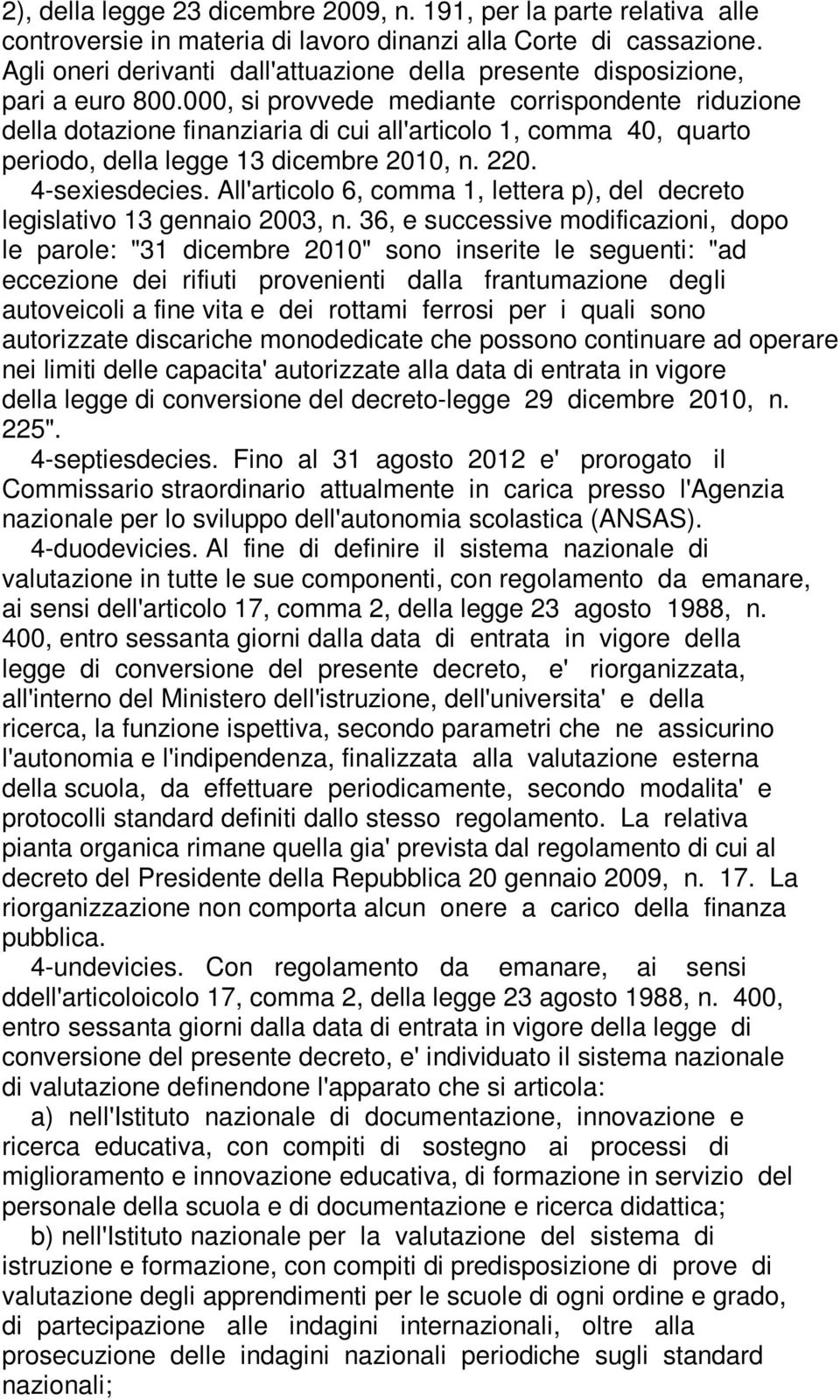 000, si provvede mediante corrispondente riduzione della dotazione finanziaria di cui all'articolo 1, comma 40, quarto periodo, della legge 13 dicembre 2010, n. 220. 4-sexiesdecies.