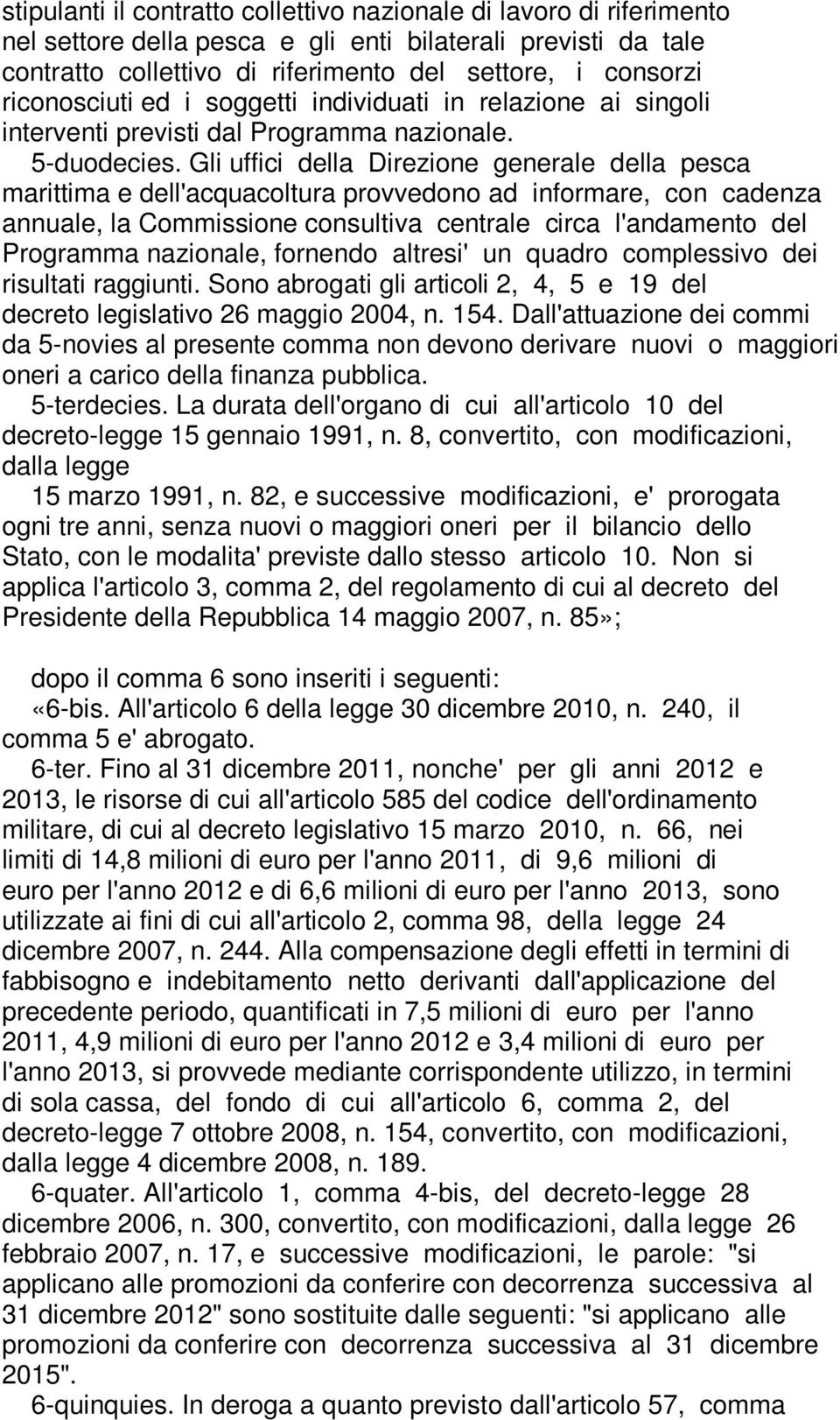 Gli uffici della Direzione generale della pesca marittima e dell'acquacoltura provvedono ad informare, con cadenza annuale, la Commissione consultiva centrale circa l'andamento del Programma