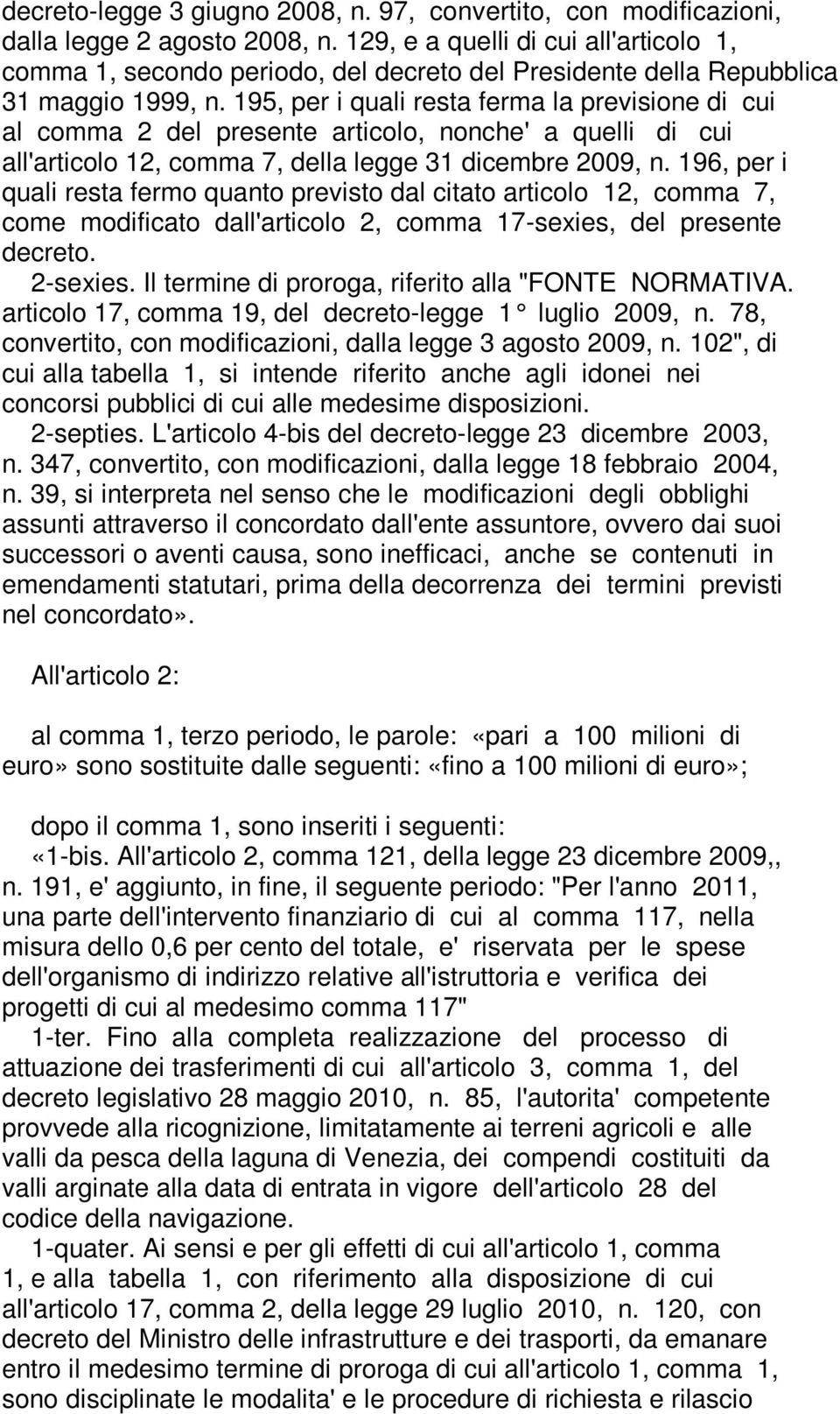 195, per i quali resta ferma la previsione di cui al comma 2 del presente articolo, nonche' a quelli di cui all'articolo 12, comma 7, della legge 31 dicembre 2009, n.