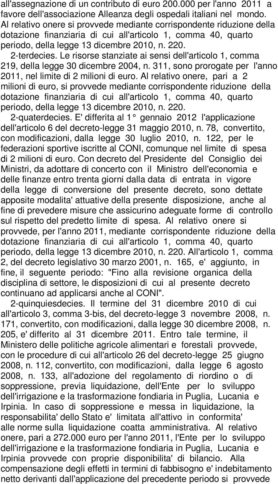 Le risorse stanziate ai sensi dell'articolo 1, comma 219, della legge 30 dicembre 2004, n. 311, sono prorogate per l'anno 2011, nel limite di 2 milioni di euro.