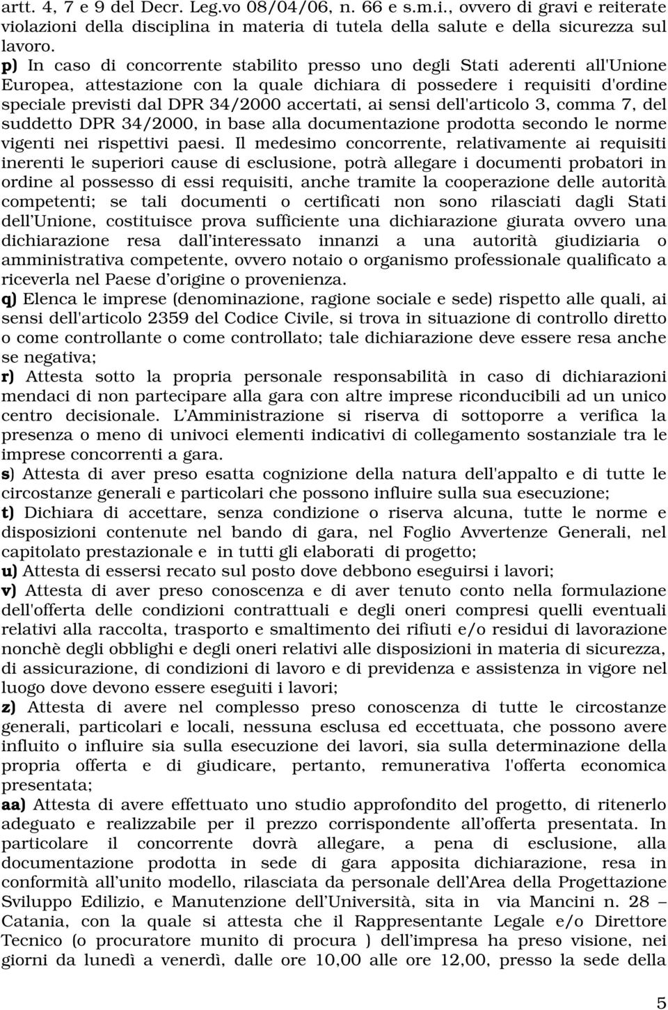 accertati, ai sensi dell'articolo 3, comma 7, del suddetto DPR 34/2000, in base alla documentazione prodotta secondo le norme vigenti nei rispettivi paesi.