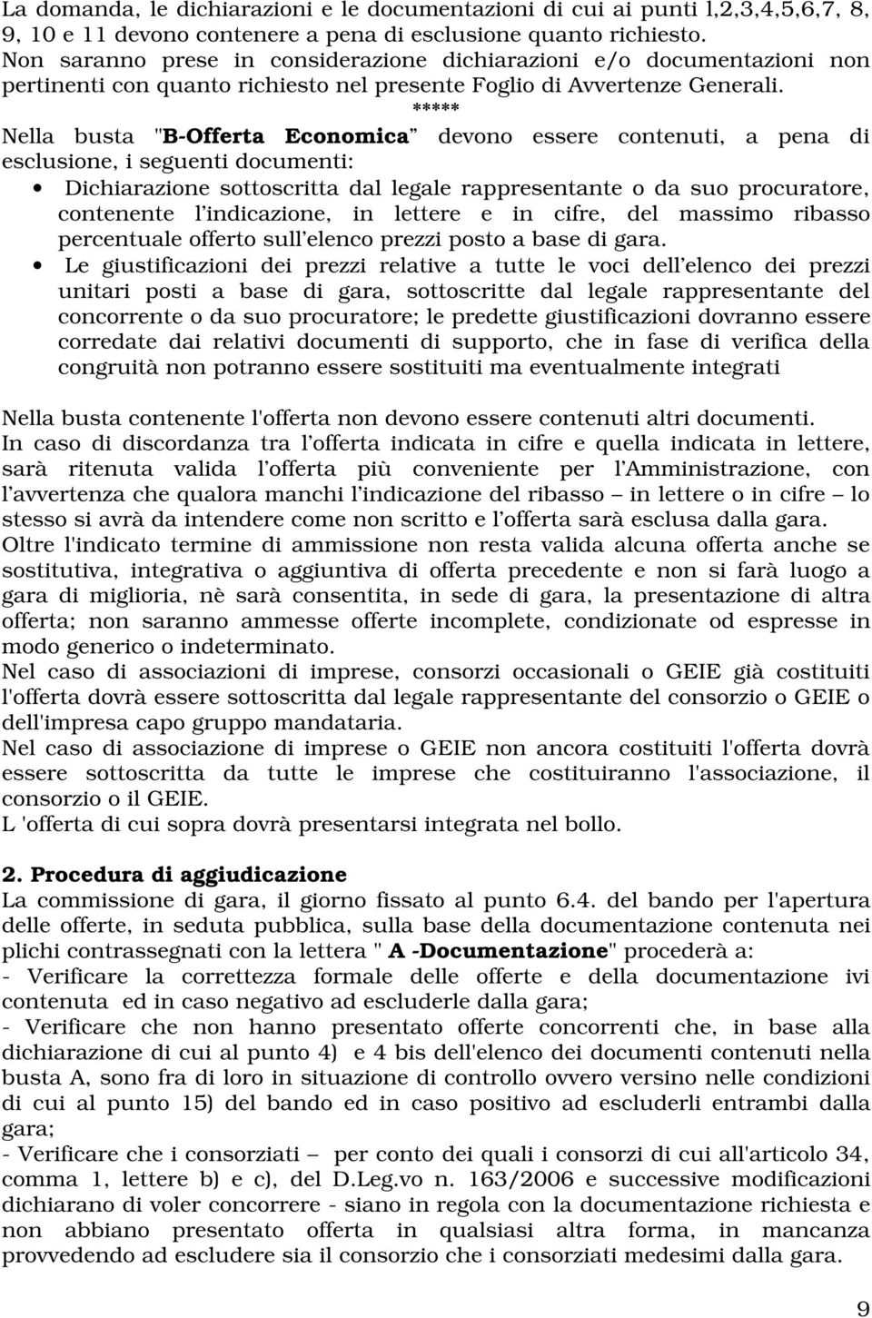 ***** Nella busta "B-Offerta Economica devono essere contenuti, a pena di esclusione, i seguenti documenti: Dichiarazione sottoscritta dal legale rappresentante o da suo procuratore, contenente l