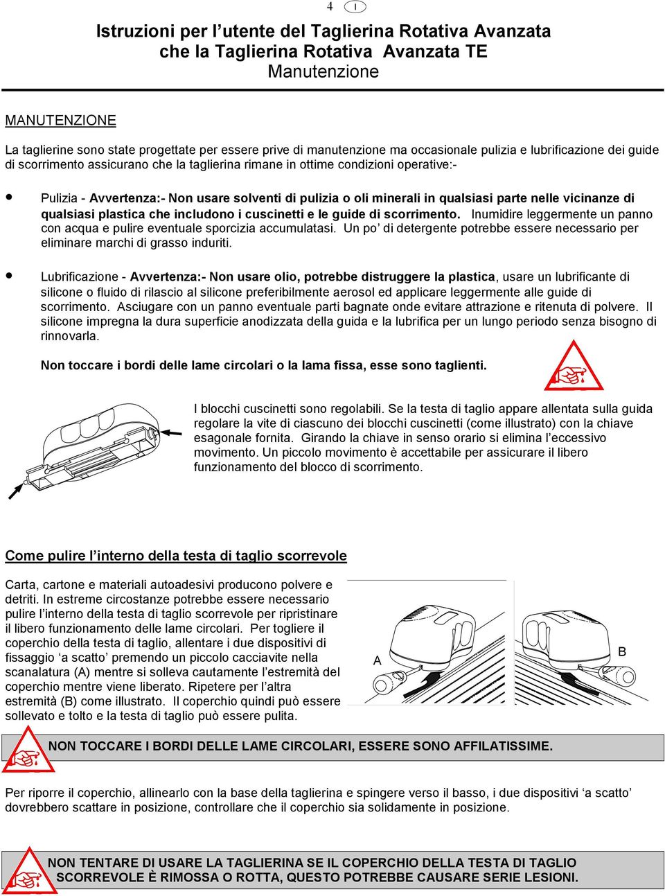 in qualsiasi parte nelle vicinanze di qualsiasi plastica che includono i cuscinetti e le guide di scorrimento. numidire leggermente un panno con acqua e pulire eventuale sporcizia accumulatasi.