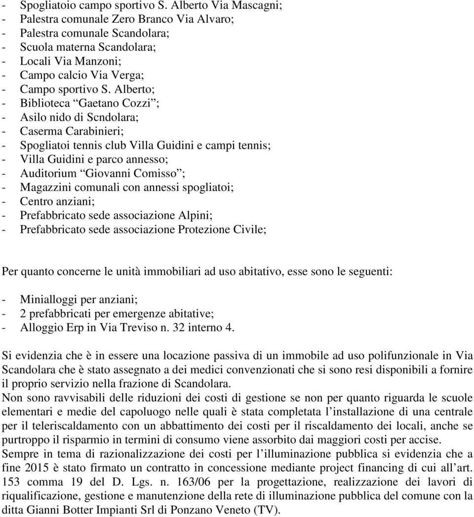 Alberto; - Biblioteca Gaetano Cozzi ; - Asilo nido di Scndolara; - Caserma Carabinieri; - Spogliatoi tennis club Villa Guidini e campi tennis; - Villa Guidini e parco annesso; - Auditorium Giovanni