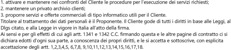Il Cliente gode di tutti i diritti in base alle Leggi, al Dlgs citato, e alla Legge in vigore in Italia all atto della firma. Ai sensi e per gli effetti di cui agli artt.