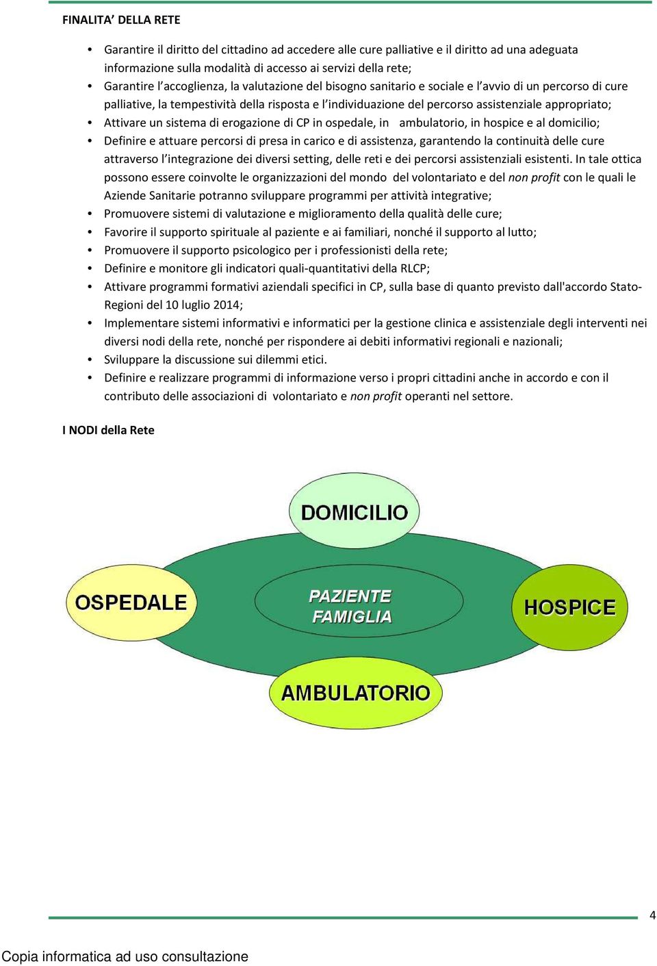 Attivare un sistema di erogazione di CP in ospedale, in ambulatorio, in hospice e al domicilio; Definire e attuare percorsi di presa in carico e di assistenza, garantendo la continuità delle cure