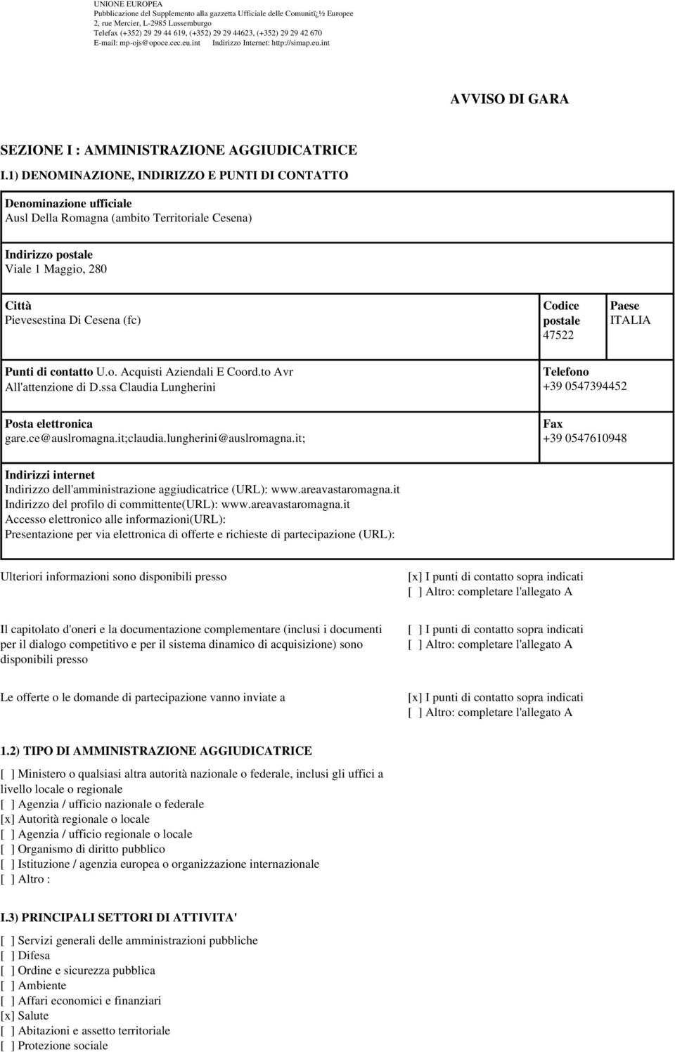 1) DENOMINAZIONE, INDIRIZZO E PUNTI DI CONTATTO Denominazione ufficiale Ausl Della Romagna (ambito Territoriale Cesena) Indirizzo postale Viale 1 Maggio, 280 Città Pievesestina Di Cesena (fc) Codice