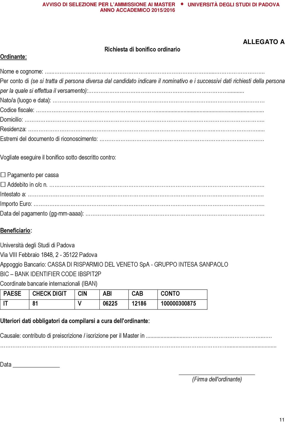 Codice fiscale:... Domicilio:.. Residenza:..... Estremi del documento di riconoscimento:. Vogliate eseguire il bonifico sotto descritto contro: Pagamento per cassa Addebito in c/c n.... Intestato a:.