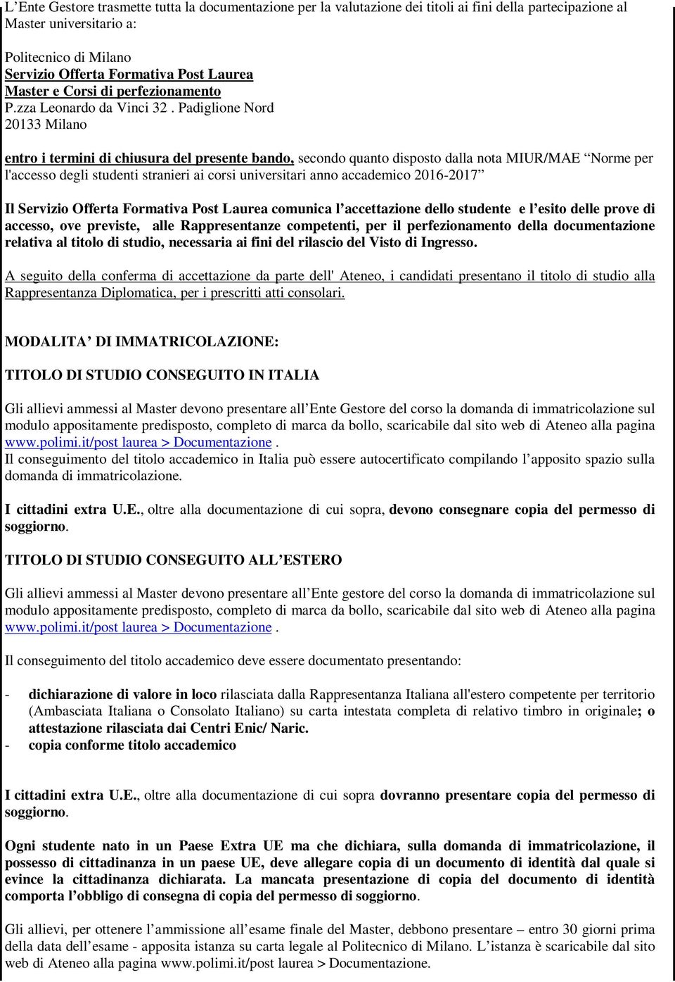 Padiglione Nord 20133 Milano entro i termini di chiusura del presente bando, secondo quanto disposto dalla nota MIUR/MAE Norme per l'accesso degli studenti stranieri ai corsi universitari anno