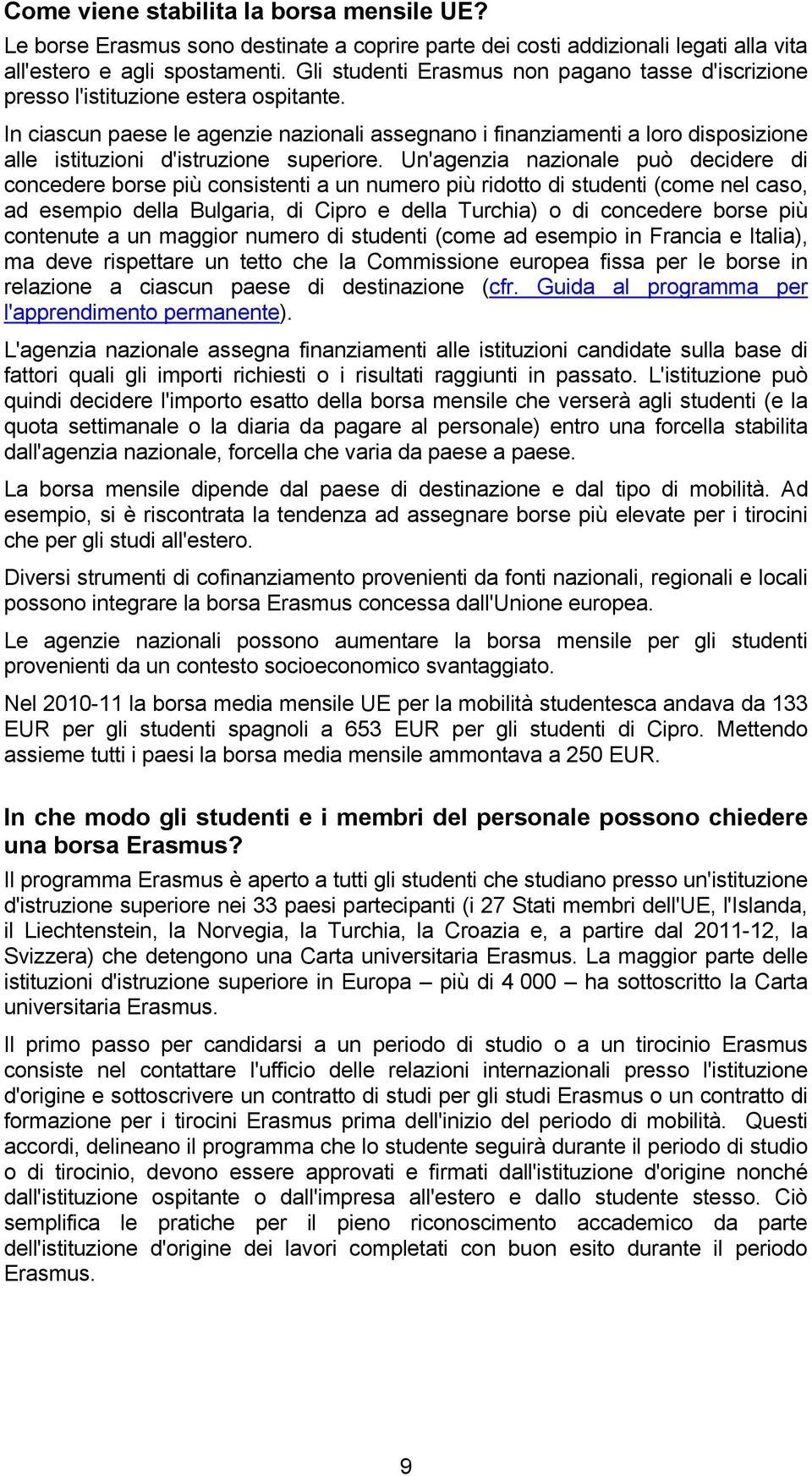 In ciascun paese le agenzie nazionali assegnano i finanziamenti a loro disposizione alle istituzioni d'istruzione superiore.