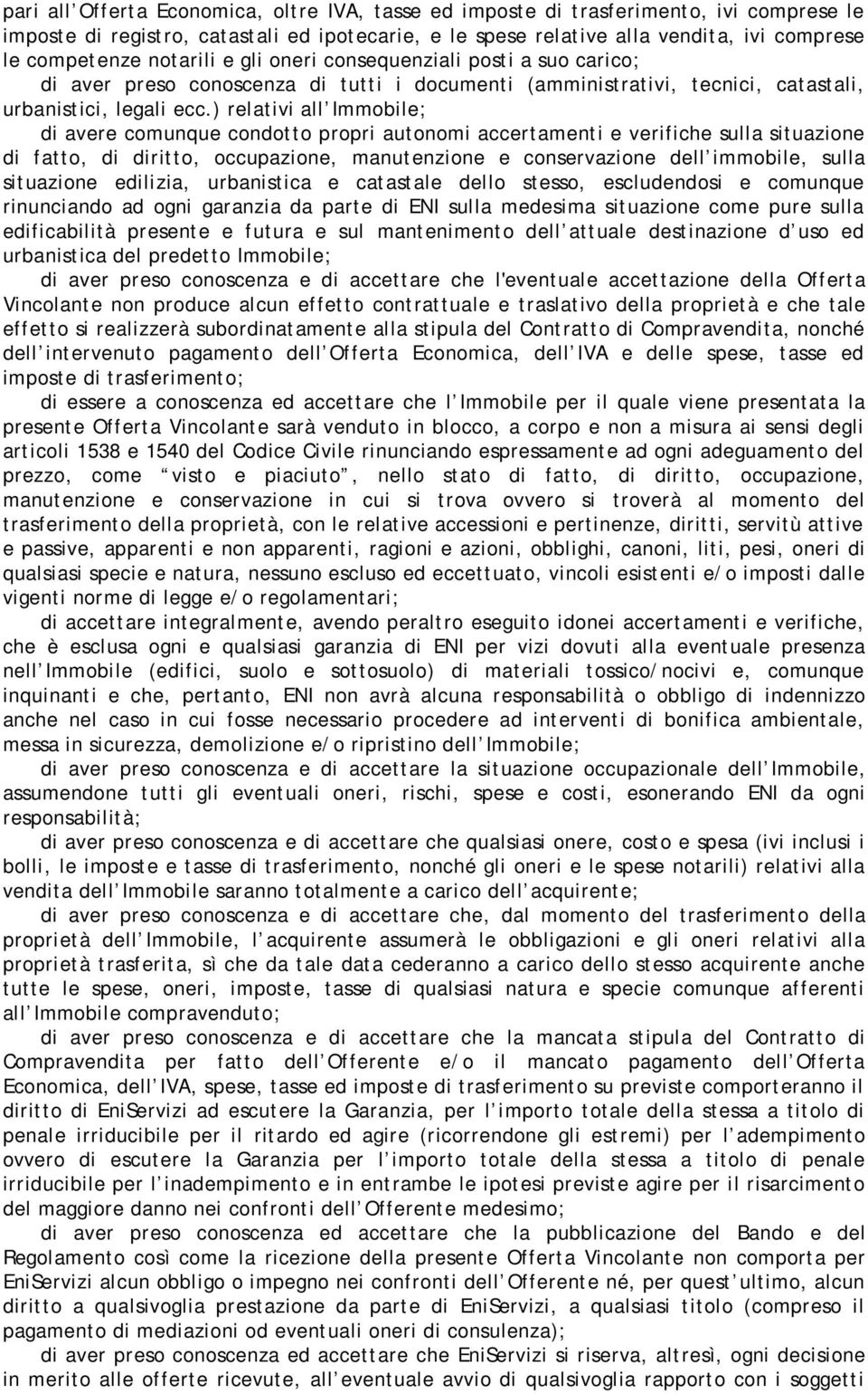 ) relativi all Immobile; di avere comunque condotto propri autonomi accertamenti e verifiche sulla situazione di fatto, di diritto, occupazione, manutenzione e conservazione dell immobile, sulla