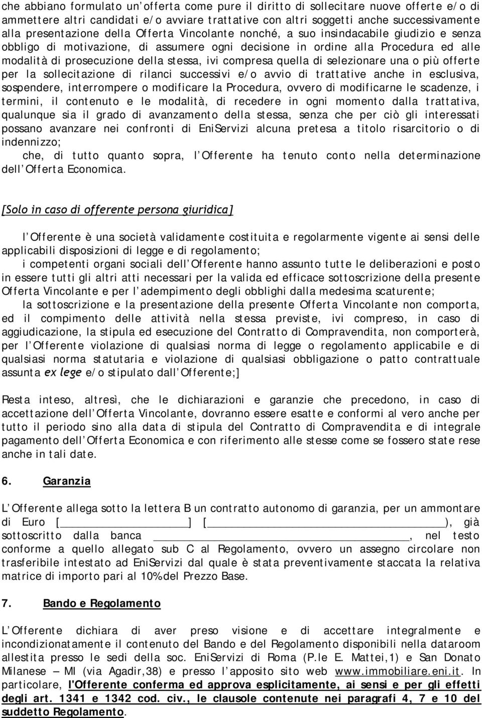 compresa quella di selezionare una o più offerte per la sollecitazione di rilanci successivi e/o avvio di trattative anche in esclusiva, sospendere, interrompere o modificare la Procedura, ovvero di