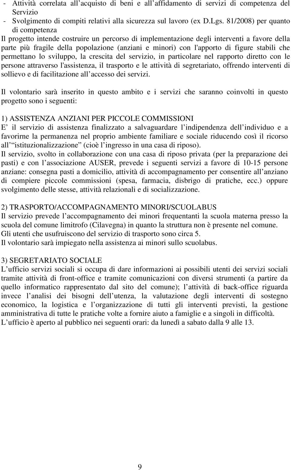 figure stabili che permettano lo sviluppo, la crescita del servizio, in particolare nel rapporto diretto con le persone attraverso l'assistenza, il trasporto e le attività di segretariato, offrendo