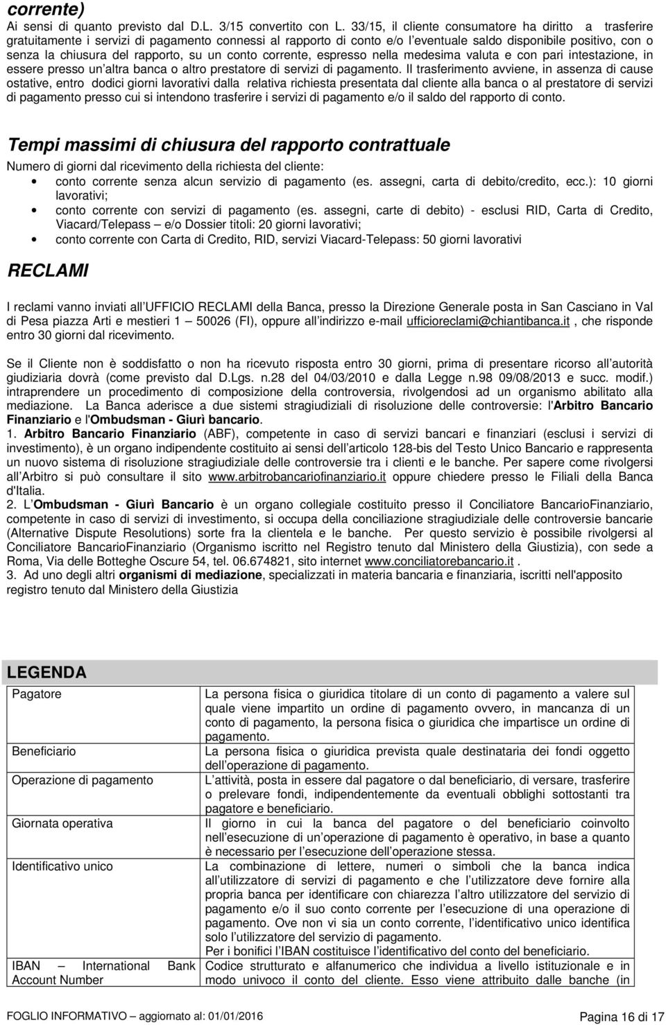 rapporto, su un conto corrente, espresso nella medesima valuta e con pari intestazione, in essere presso un altra banca o altro prestatore di servizi di pagamento.