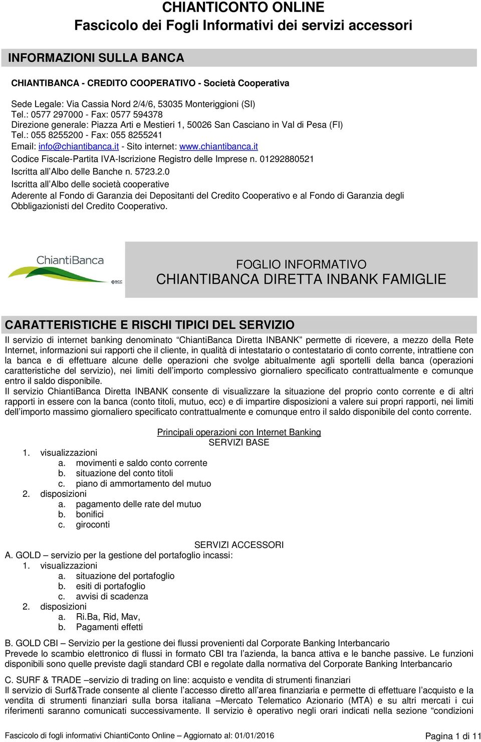 : 055 8255200 - Fax: 055 8255241 Email: info@chiantibanca.it - Sito internet: www.chiantibanca.it Codice Fiscale-Partita IVA-Iscrizione Registro delle Imprese n.