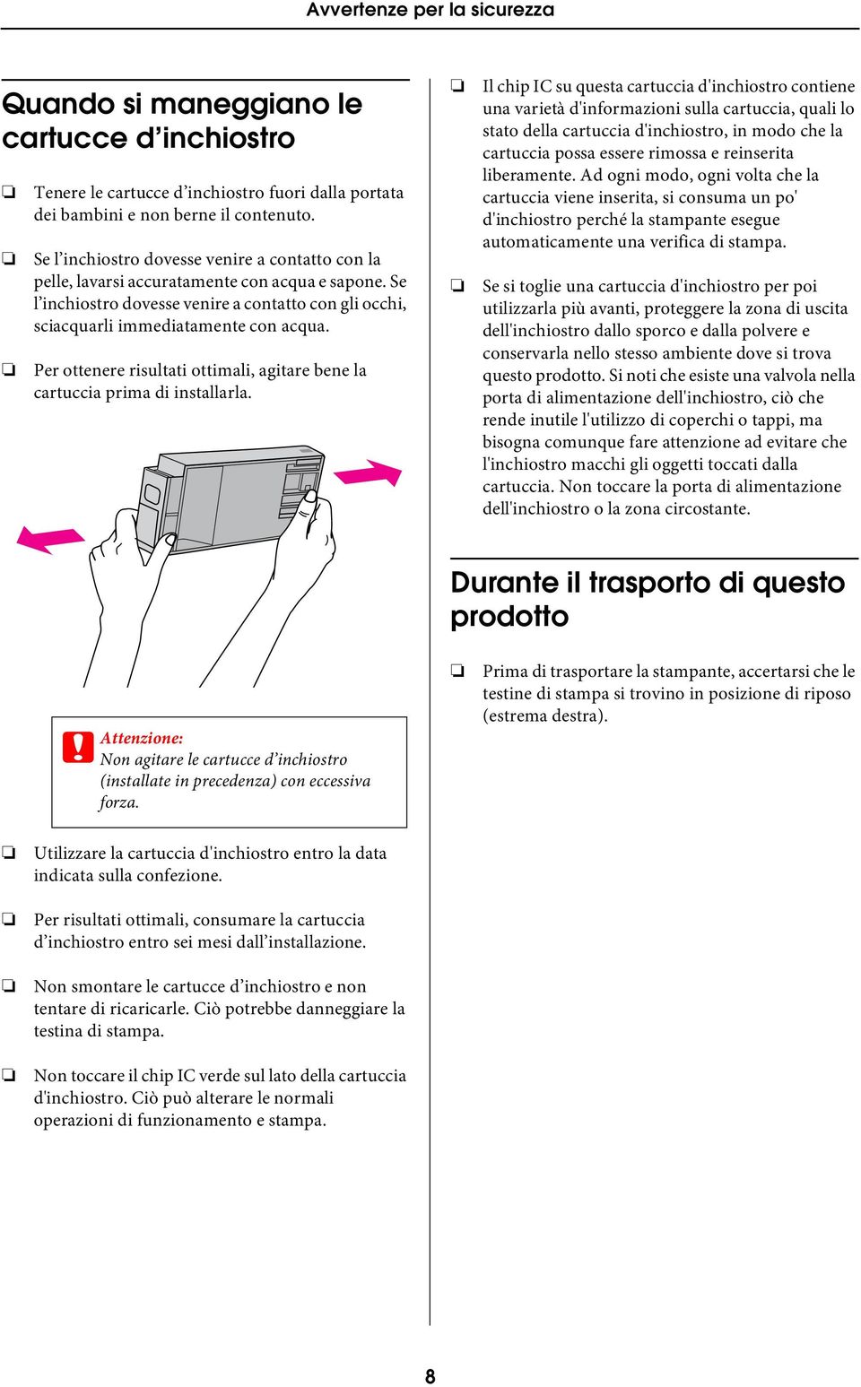 Per ottenere risultati ottimali, agitare bene la cartuccia prima di installarla.