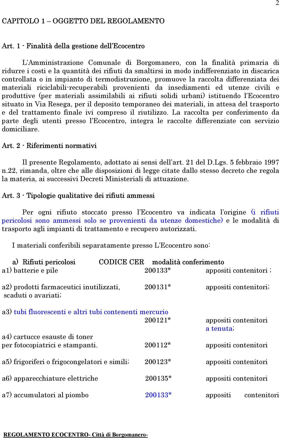 discarica controllata o in impianto di termodistruzione, promuove la raccolta differenziata dei materiali riciclabili-recuperabili provenienti da insediamenti ed utenze civili e produttive (per