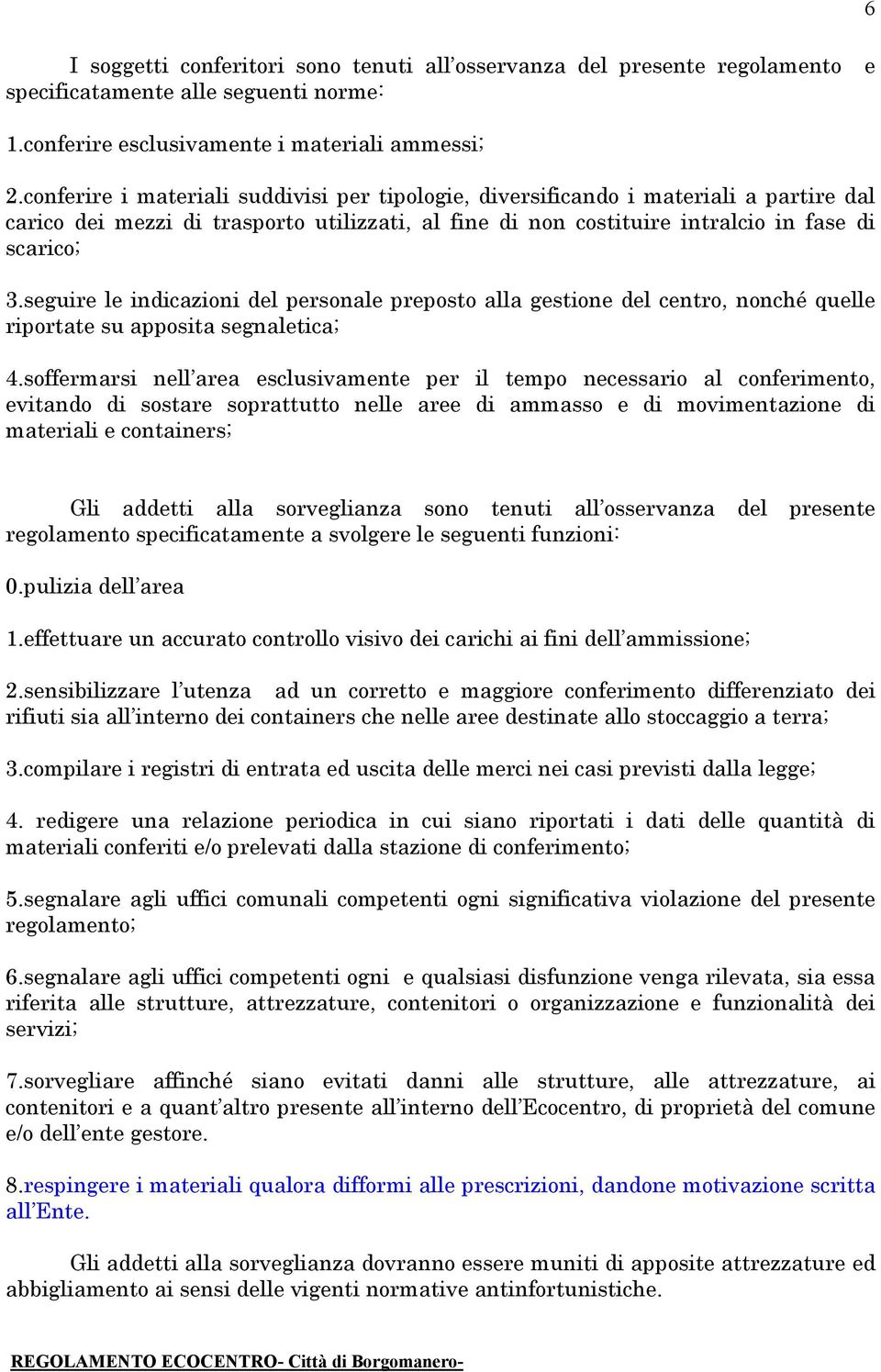 seguire le indicazioni del personale preposto alla gestione del centro, nonché quelle riportate su apposita segnaletica; 4.